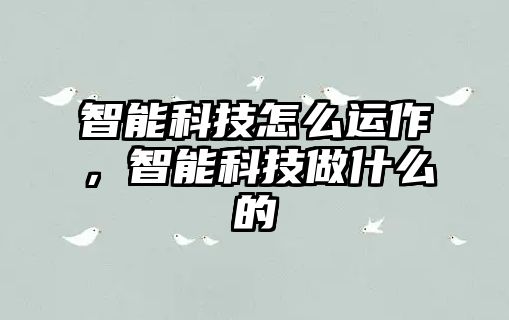 智能科技怎么運作，智能科技做什么的