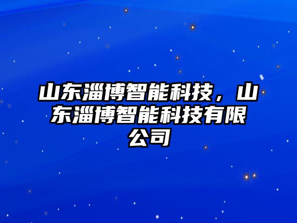 山東淄博智能科技，山東淄博智能科技有限公司