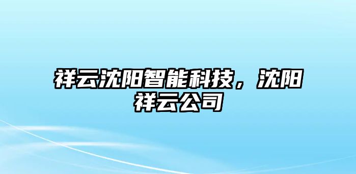 祥云沈陽智能科技，沈陽祥云公司