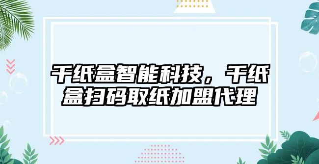 千紙盒智能科技，千紙盒掃碼取紙加盟代理