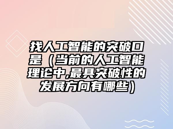 找人工智能的突破口是（當前的人工智能理論中,最具突破性的發展方向有哪些）