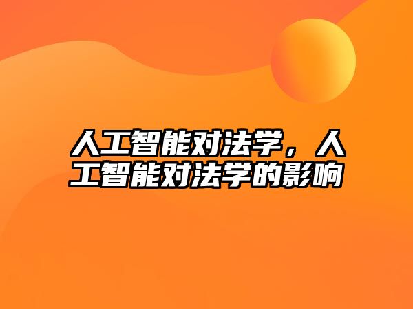 人工智能對(duì)法學(xué)，人工智能對(duì)法學(xué)的影響