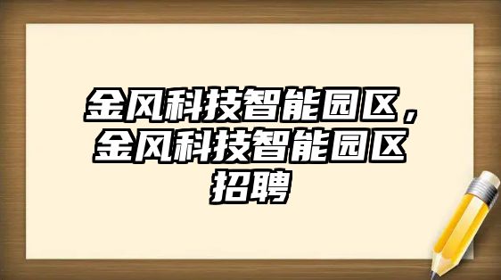 金風科技智能園區，金風科技智能園區招聘