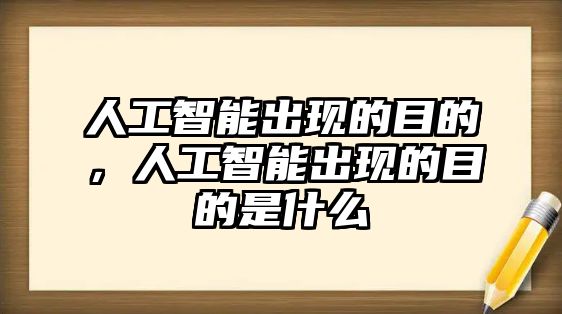 人工智能出現的目的，人工智能出現的目的是什么