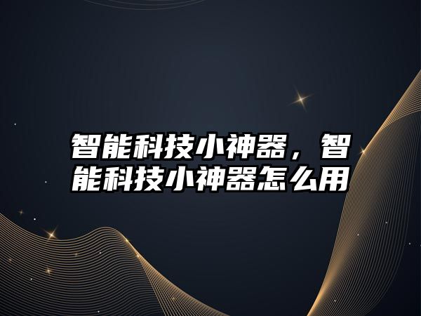 智能科技小神器，智能科技小神器怎么用