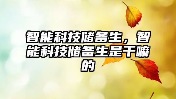 智能科技儲備生，智能科技儲備生是干嘛的