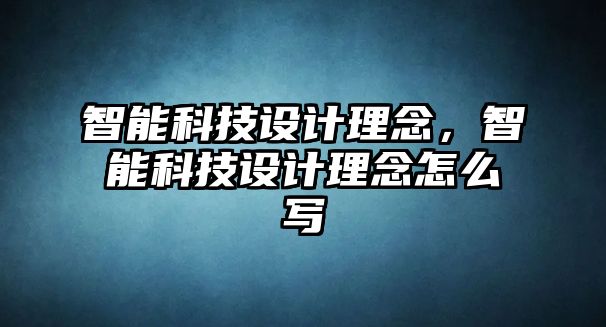 智能科技設計理念，智能科技設計理念怎么寫