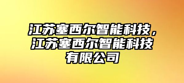 江蘇塞西爾智能科技，江蘇塞西爾智能科技有限公司