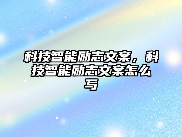 科技智能勵志文案，科技智能勵志文案怎么寫