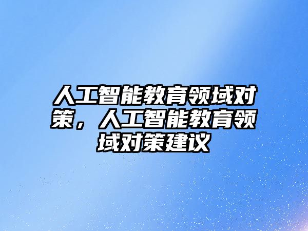 人工智能教育領(lǐng)域?qū)Σ撸斯ぶ悄芙逃I(lǐng)域?qū)Σ呓ㄗh