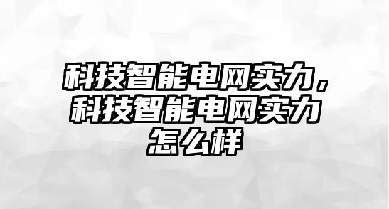 科技智能電網實力，科技智能電網實力怎么樣