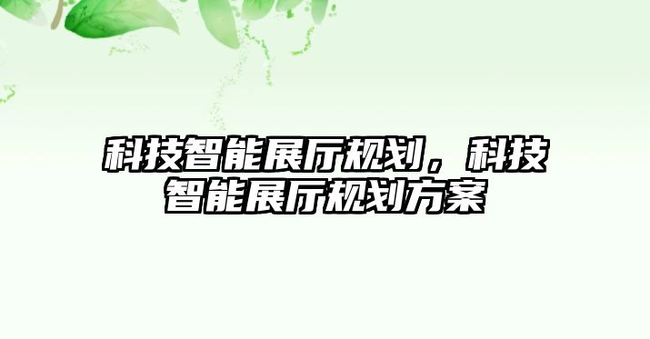 科技智能展廳規劃，科技智能展廳規劃方案