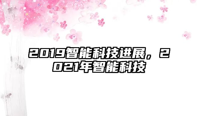 2019智能科技進展，2021年智能科技