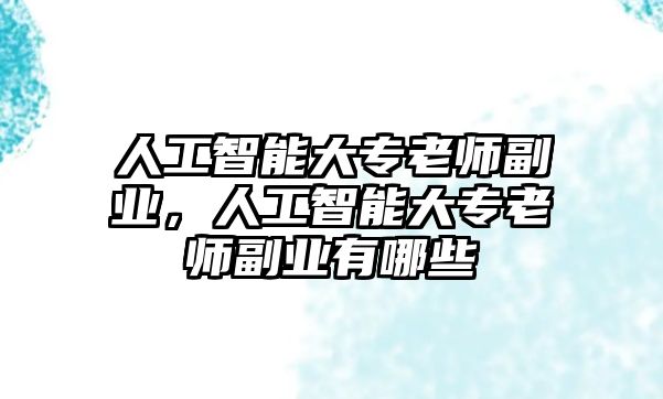 人工智能大專老師副業(yè)，人工智能大專老師副業(yè)有哪些