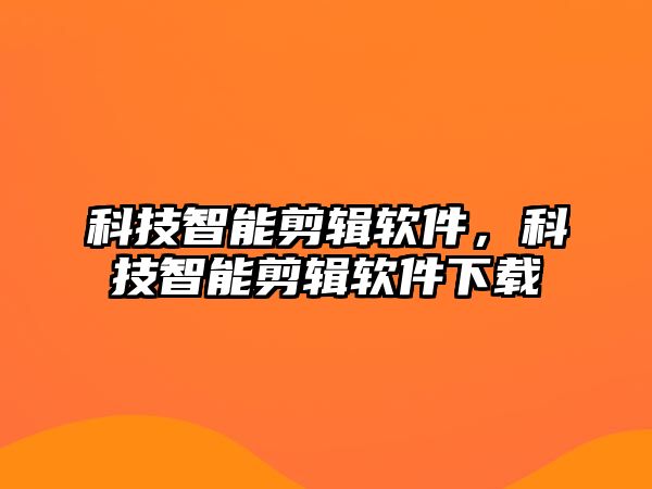 科技智能剪輯軟件，科技智能剪輯軟件下載