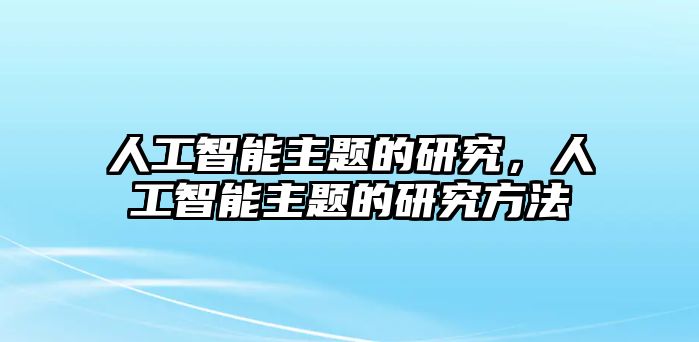 人工智能主題的研究，人工智能主題的研究方法