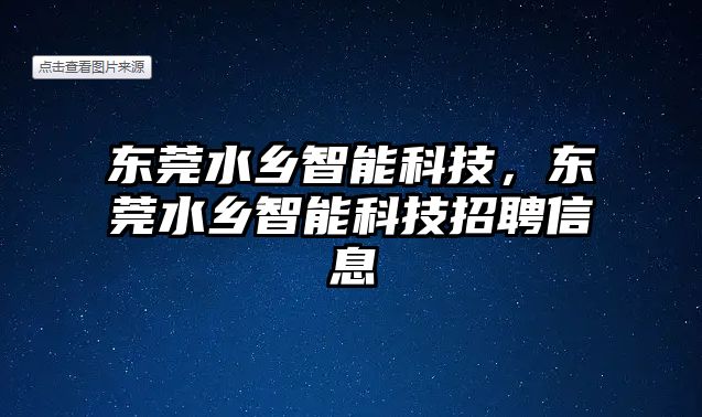 東莞水鄉智能科技，東莞水鄉智能科技招聘信息