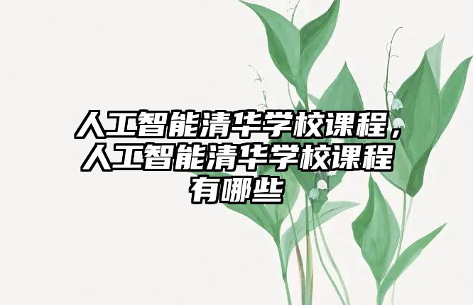 人工智能清華學校課程，人工智能清華學校課程有哪些