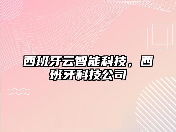 西班牙云智能科技，西班牙科技公司