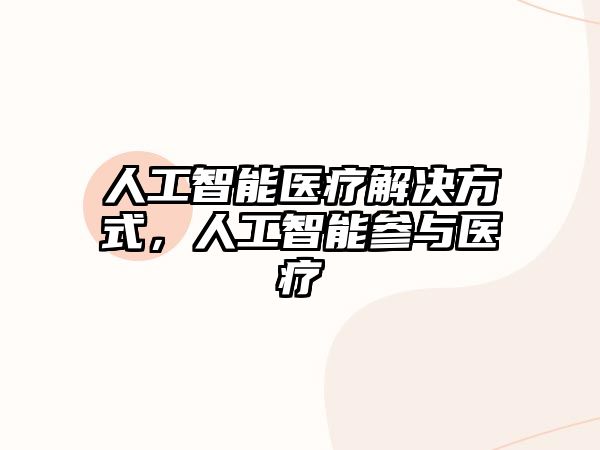 人工智能醫療解決方式，人工智能參與醫療