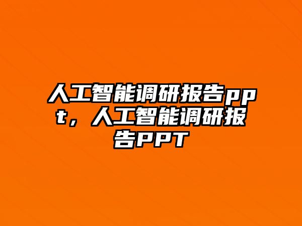 人工智能調(diào)研報告ppt，人工智能調(diào)研報告PPT