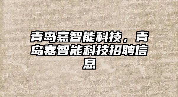 青島嘉智能科技，青島嘉智能科技招聘信息