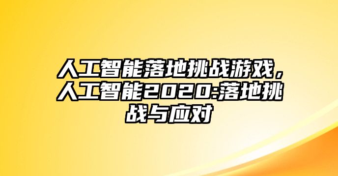 人工智能落地挑戰游戲，人工智能2020:落地挑戰與應對