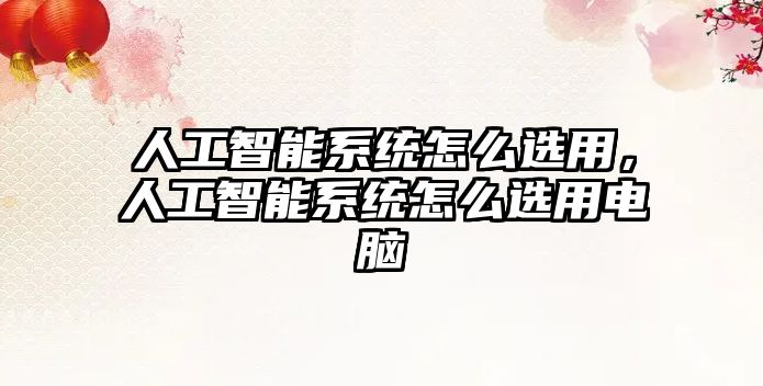 人工智能系統(tǒng)怎么選用，人工智能系統(tǒng)怎么選用電腦