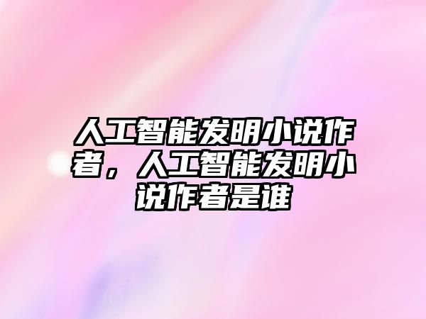 人工智能發(fā)明小說作者，人工智能發(fā)明小說作者是誰