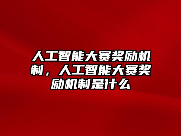 人工智能大賽獎勵機(jī)制，人工智能大賽獎勵機(jī)制是什么