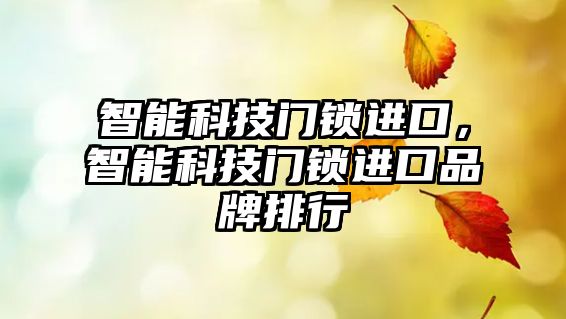 智能科技門鎖進口，智能科技門鎖進口品牌排行