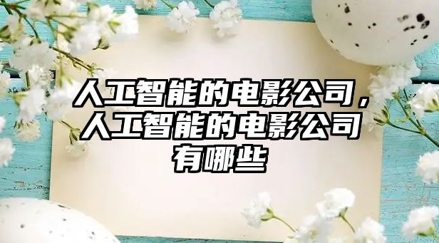 人工智能的電影公司，人工智能的電影公司有哪些