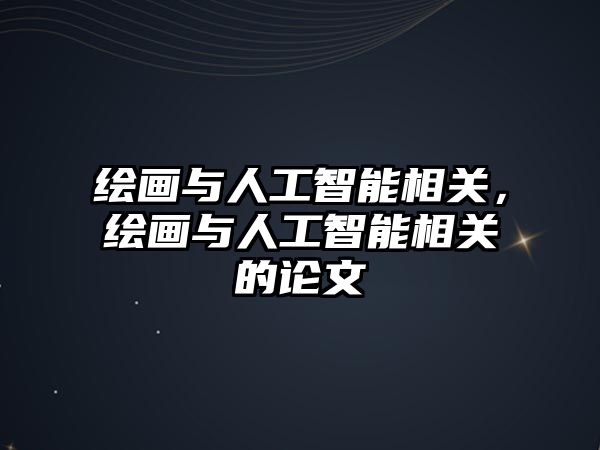 繪畫(huà)與人工智能相關(guān)，繪畫(huà)與人工智能相關(guān)的論文