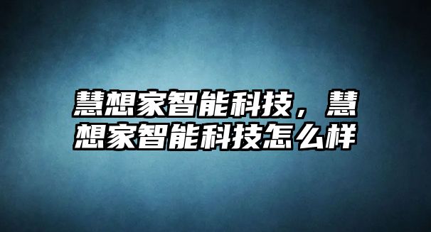 慧想家智能科技，慧想家智能科技怎么樣