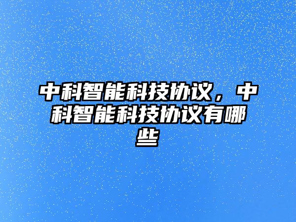 中科智能科技協議，中科智能科技協議有哪些