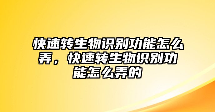 快速轉生物識別功能怎么弄，快速轉生物識別功能怎么弄的