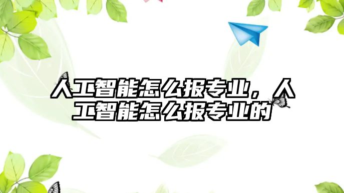 人工智能怎么報(bào)專業(yè)，人工智能怎么報(bào)專業(yè)的