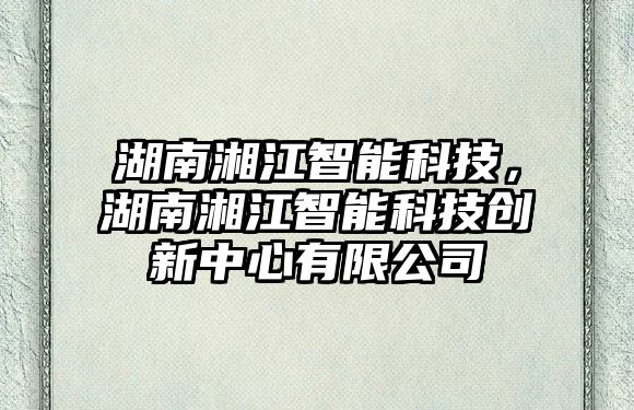 湖南湘江智能科技，湖南湘江智能科技創新中心有限公司