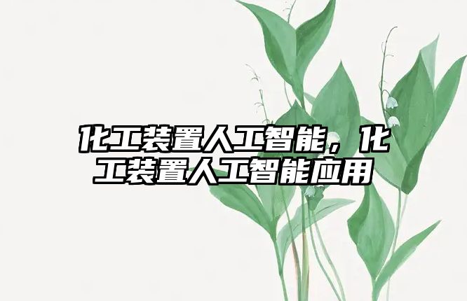 化工裝置人工智能，化工裝置人工智能應(yīng)用