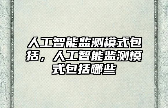 人工智能監測模式包括，人工智能監測模式包括哪些