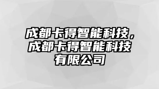 成都卡得智能科技，成都卡得智能科技有限公司